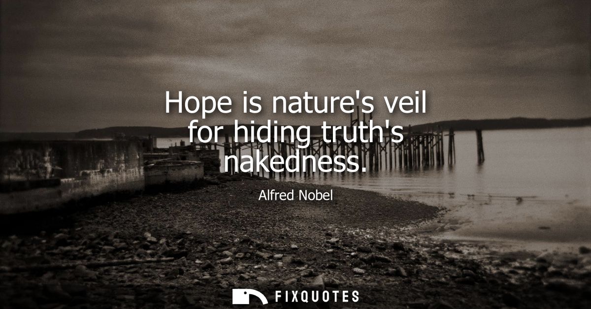 Hope is natures veil for hiding truths nakedness