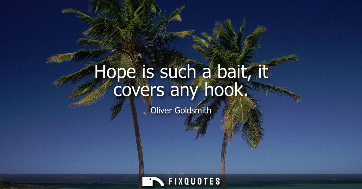 Hope is such a bait, it covers any hook
