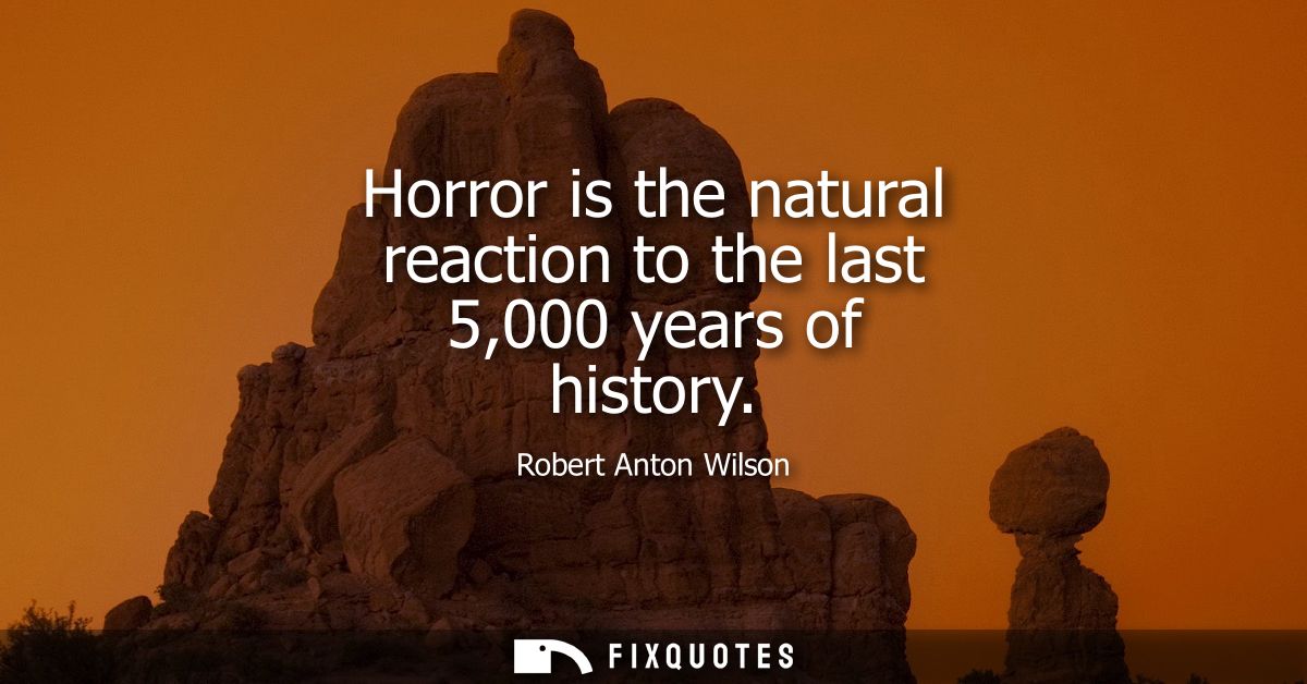 Horror is the natural reaction to the last 5,000 years of history