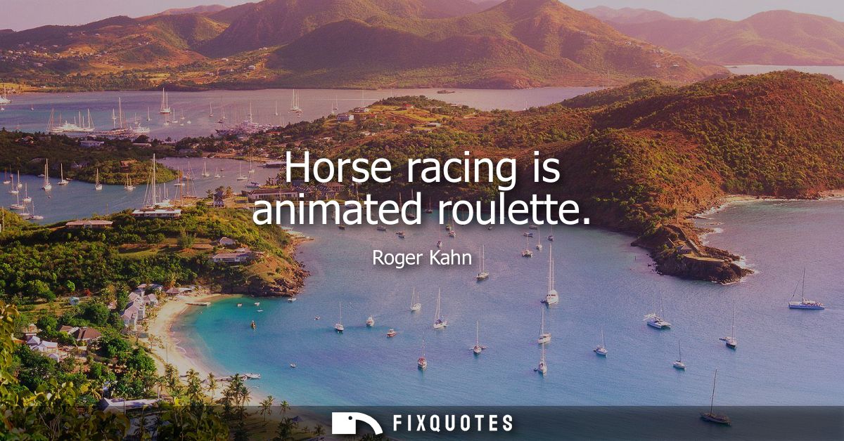 Horse racing is animated roulette