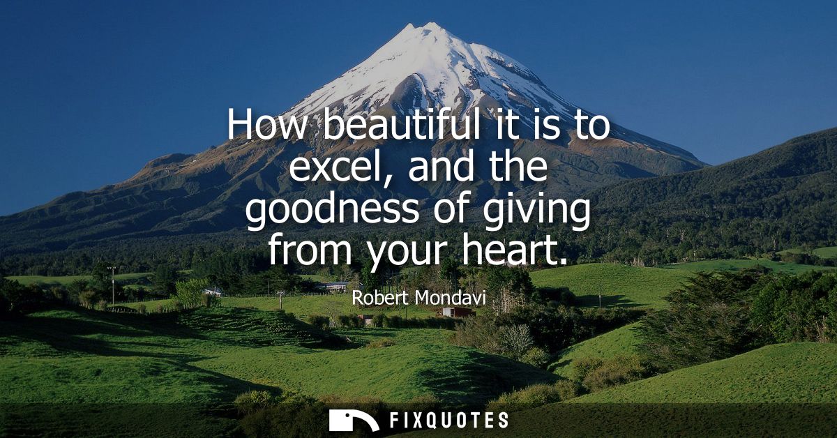 How beautiful it is to excel, and the goodness of giving from your heart