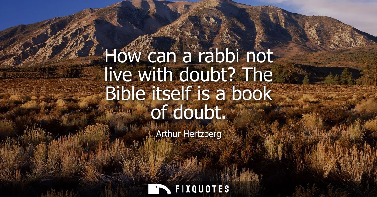 How can a rabbi not live with doubt? The Bible itself is a book of doubt