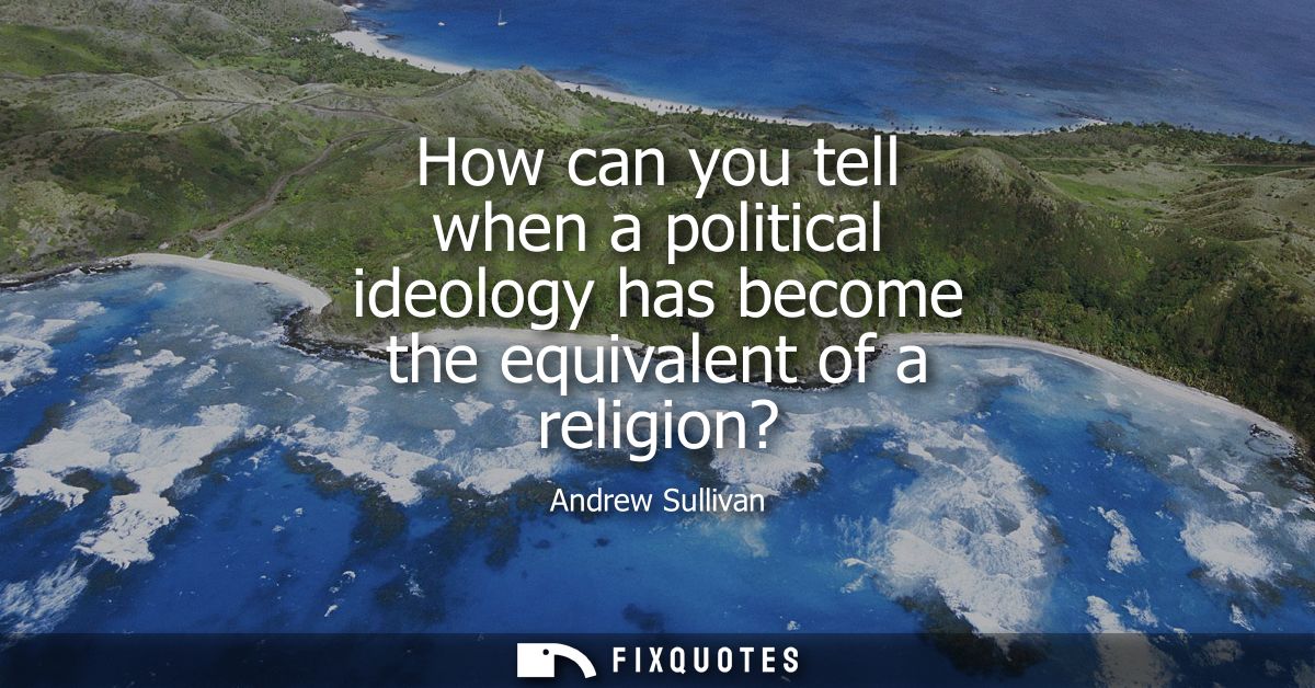 How can you tell when a political ideology has become the equivalent of a religion?