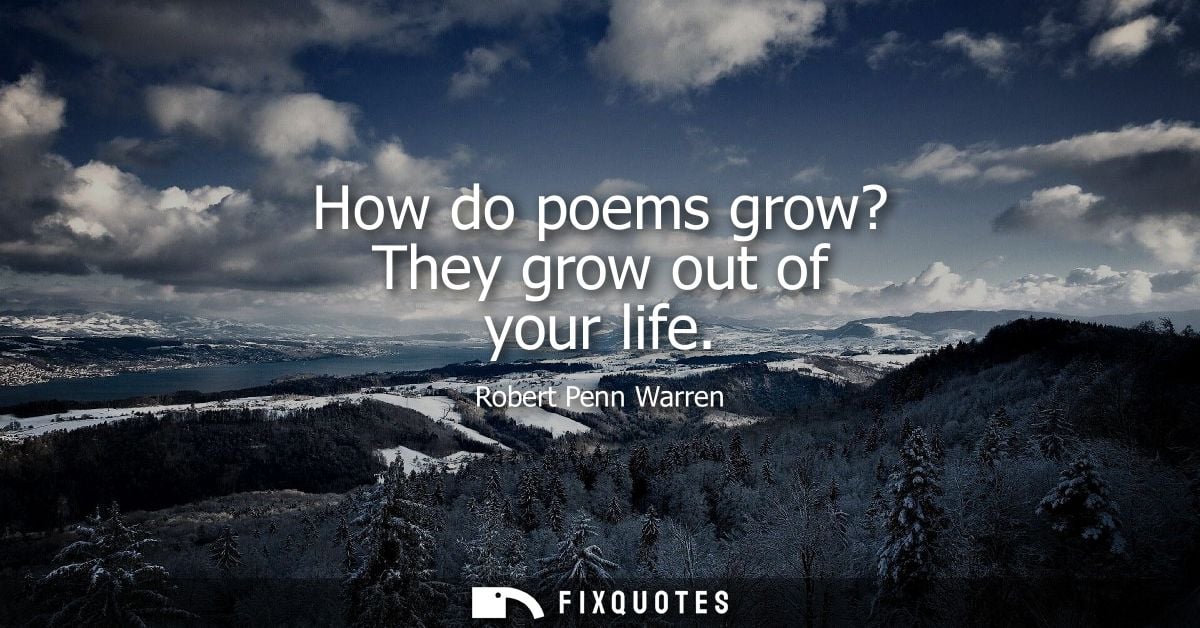 How do poems grow? They grow out of your life