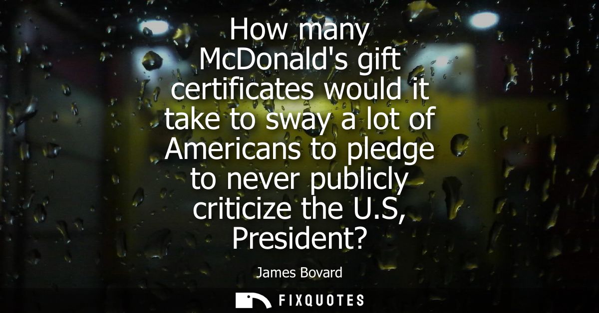 How many McDonalds gift certificates would it take to sway a lot of Americans to pledge to never publicly criticize the 