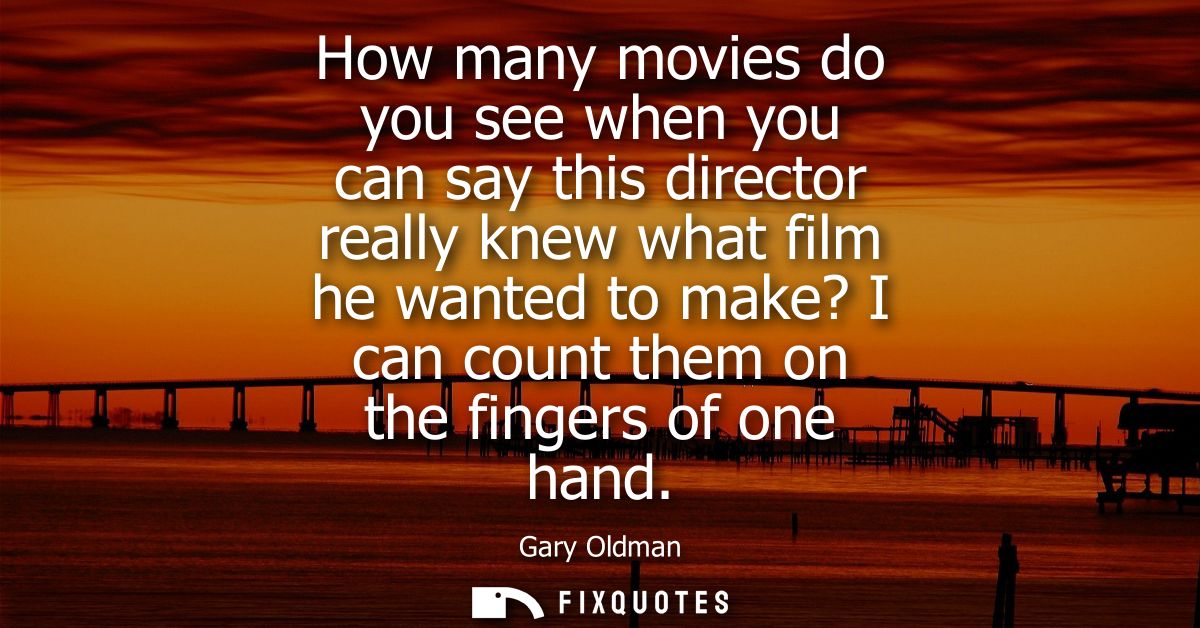 How many movies do you see when you can say this director really knew what film he wanted to make? I can count them on t