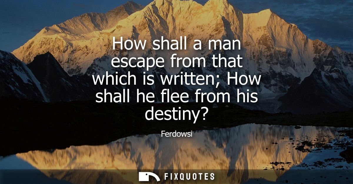 How shall a man escape from that which is written How shall he flee from his destiny?