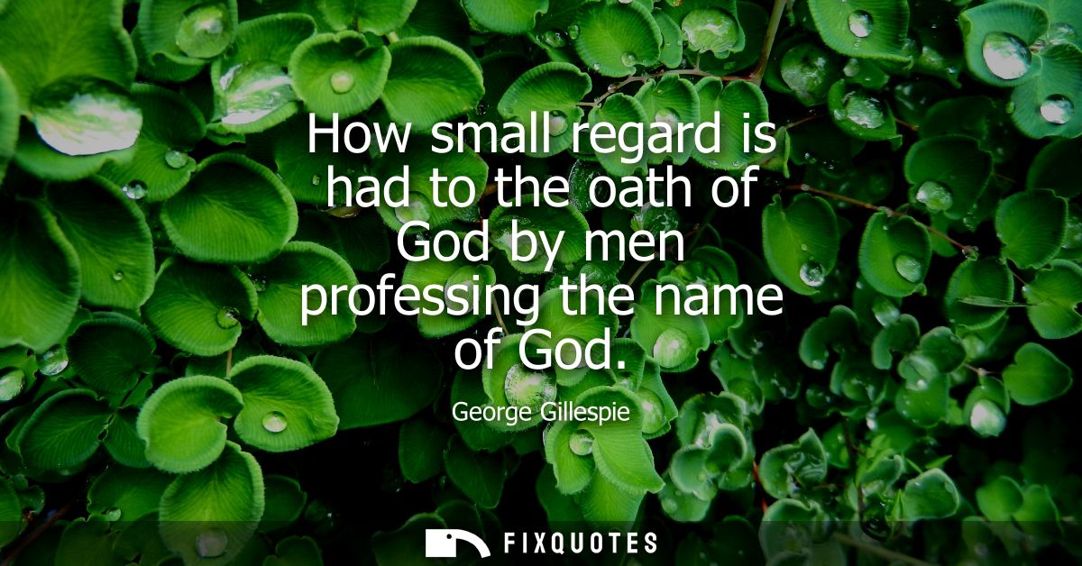 How small regard is had to the oath of God by men professing the name of God