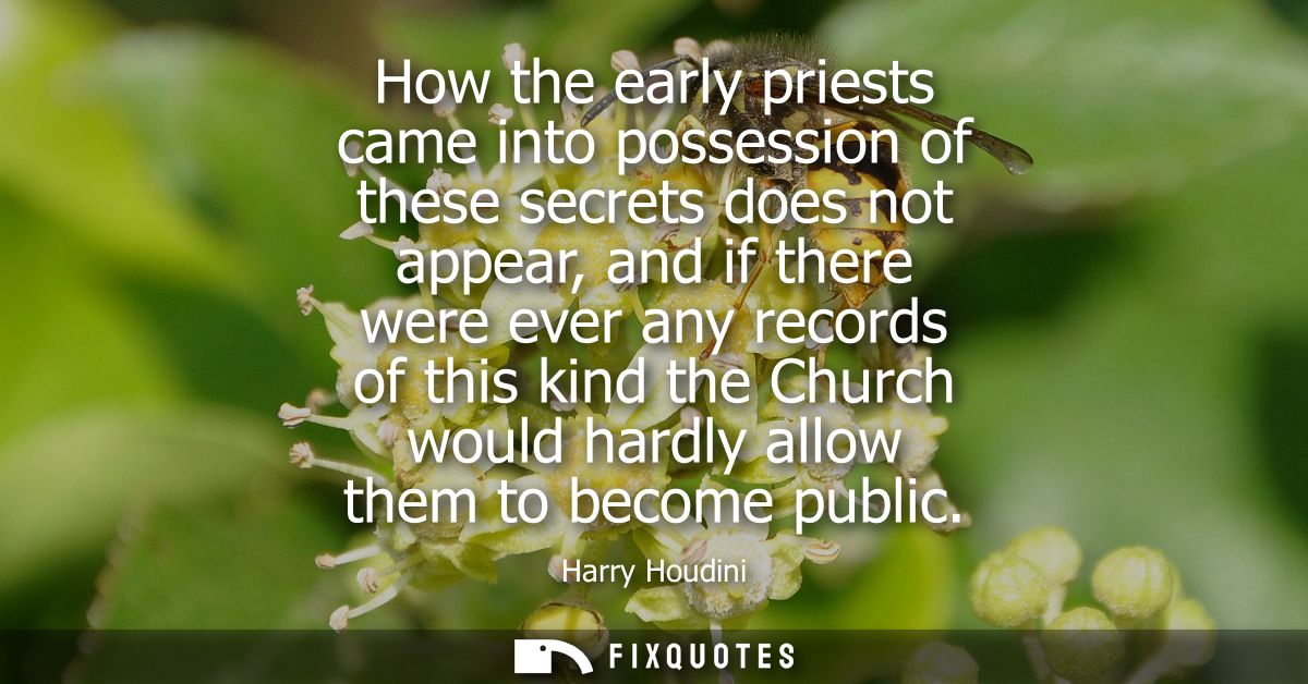 How the early priests came into possession of these secrets does not appear, and if there were ever any records of this 