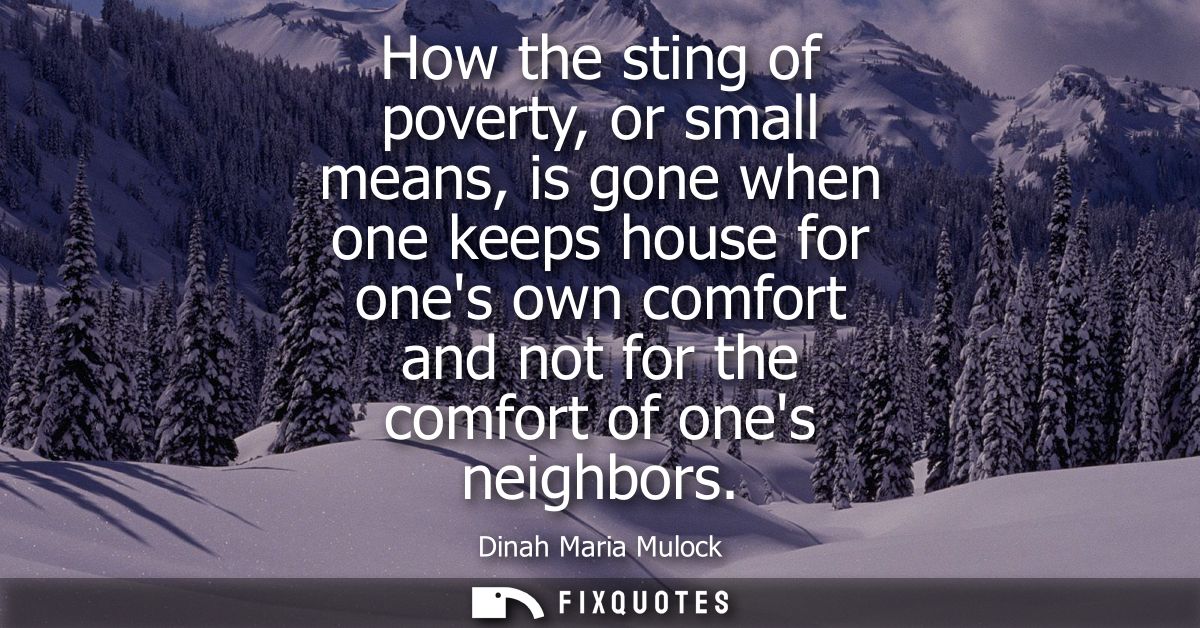 How the sting of poverty, or small means, is gone when one keeps house for ones own comfort and not for the comfort of o
