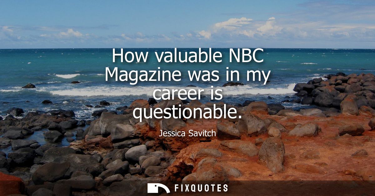 How valuable NBC Magazine was in my career is questionable