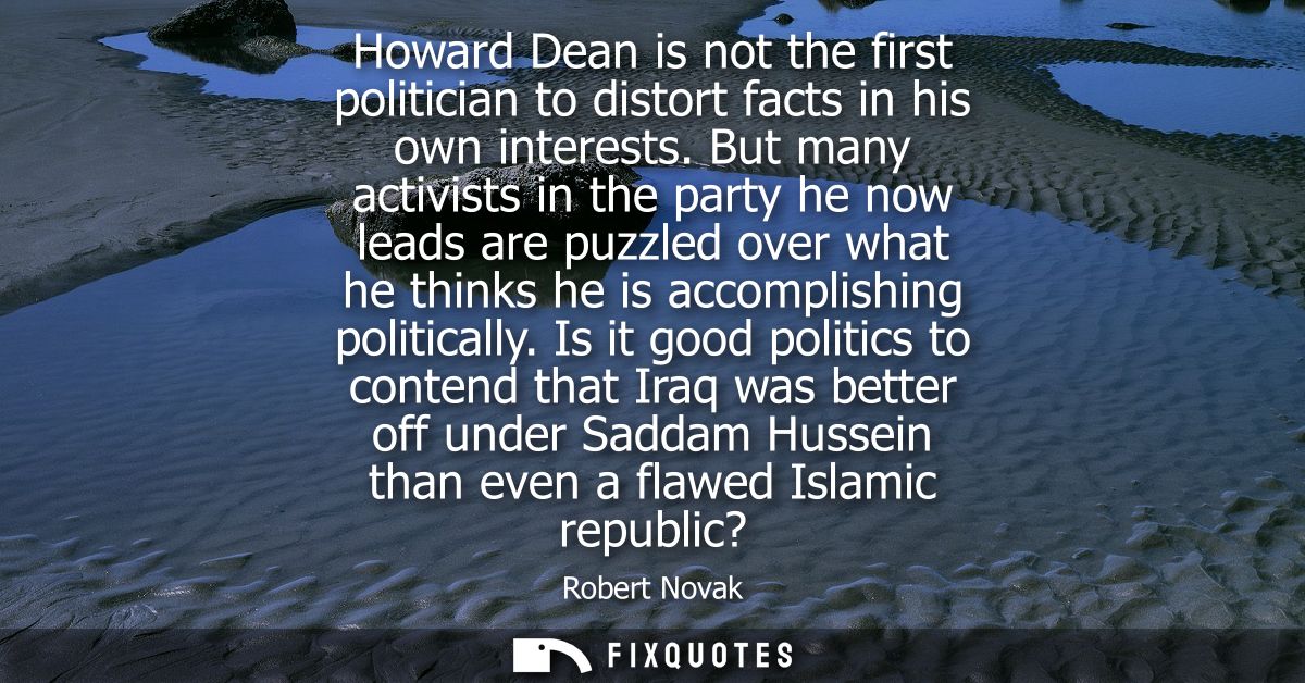 Howard Dean is not the first politician to distort facts in his own interests. But many activists in the party he now le