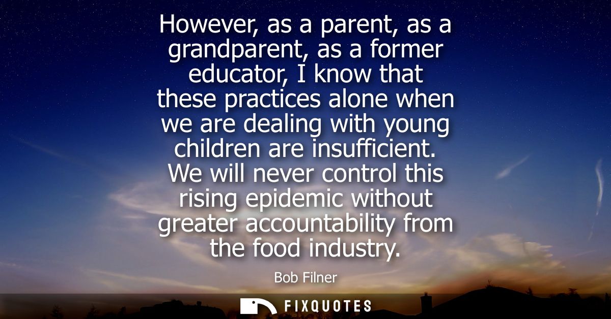 However, as a parent, as a grandparent, as a former educator, I know that these practices alone when we are dealing with