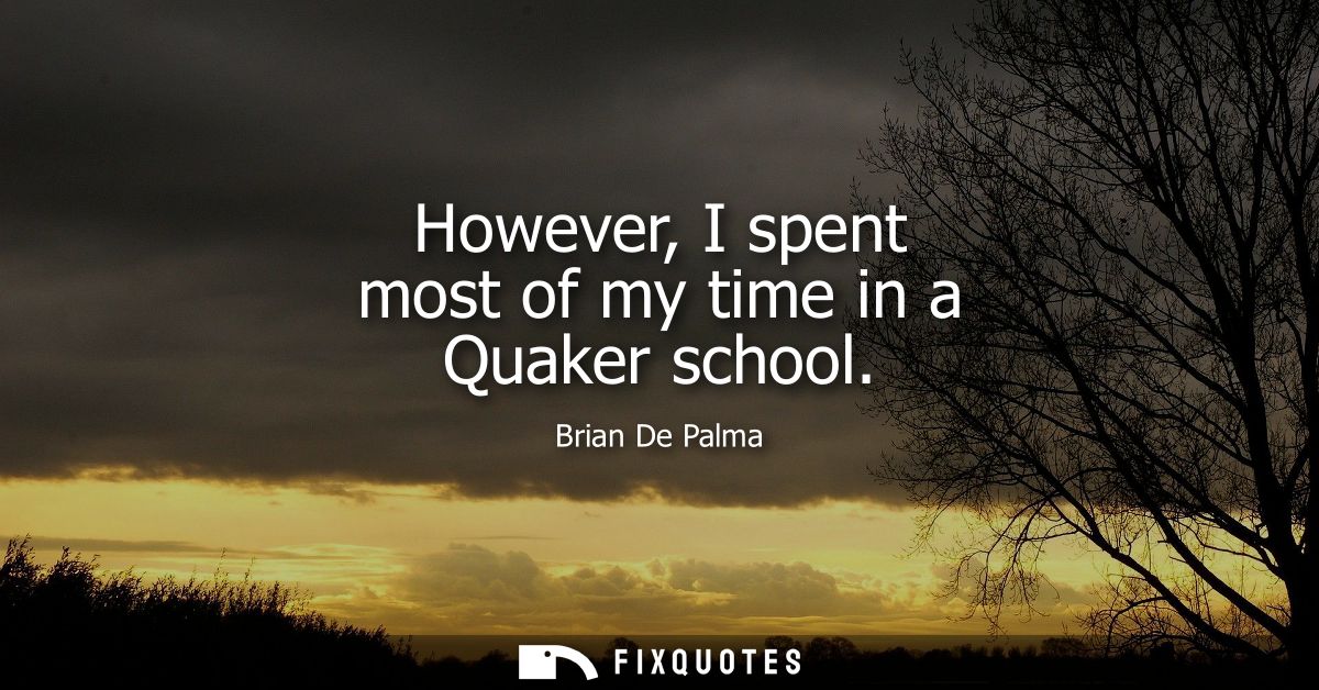 However, I spent most of my time in a Quaker school