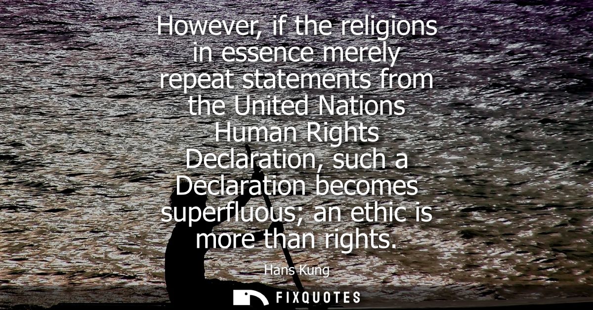However, if the religions in essence merely repeat statements from the United Nations Human Rights Declaration, such a D