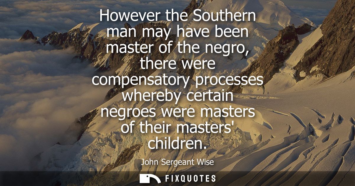 However the Southern man may have been master of the negro, there were compensatory processes whereby certain negroes we