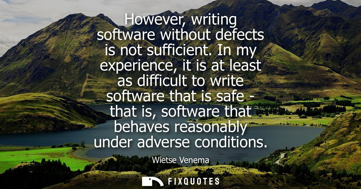 However, writing software without defects is not sufficient. In my experience, it is at least as difficult to write soft