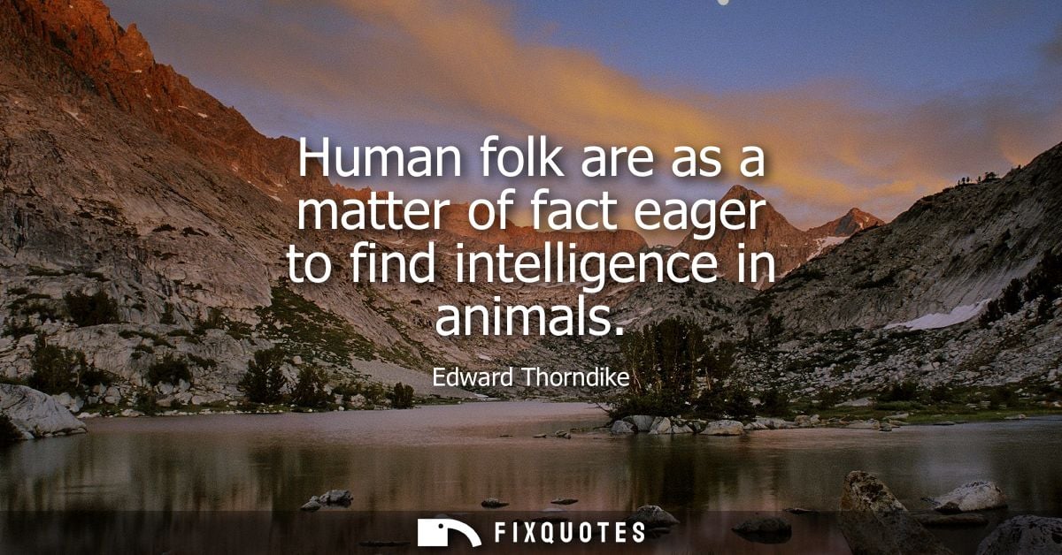Human folk are as a matter of fact eager to find intelligence in animals