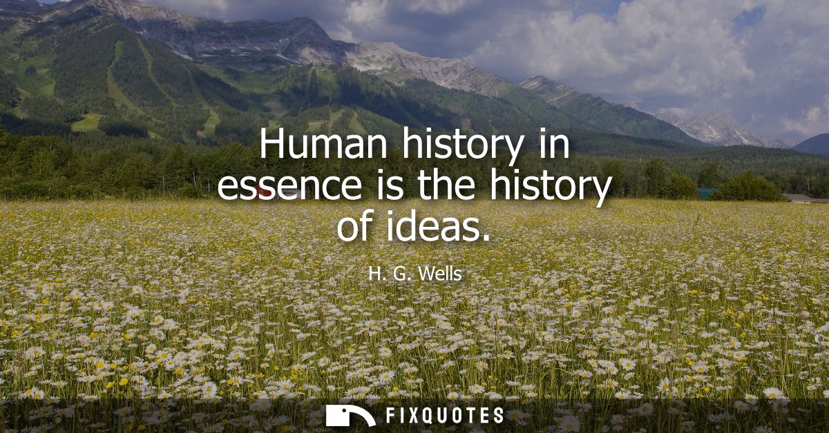 Human history in essence is the history of ideas