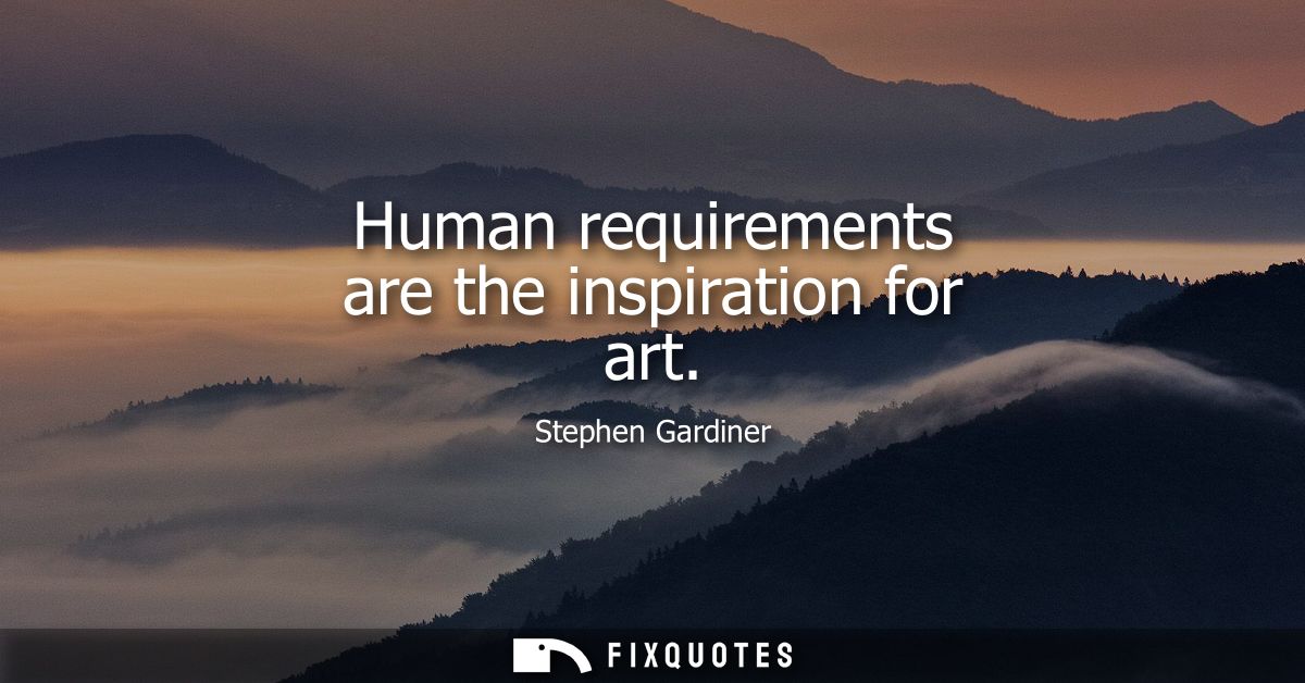 Human requirements are the inspiration for art