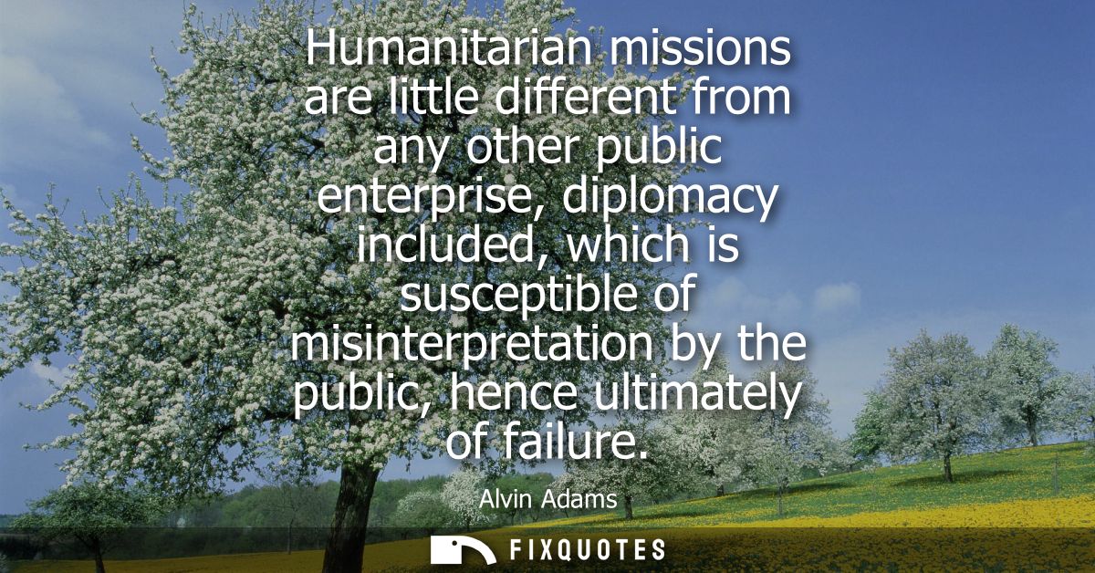 Humanitarian missions are little different from any other public enterprise, diplomacy included, which is susceptible of