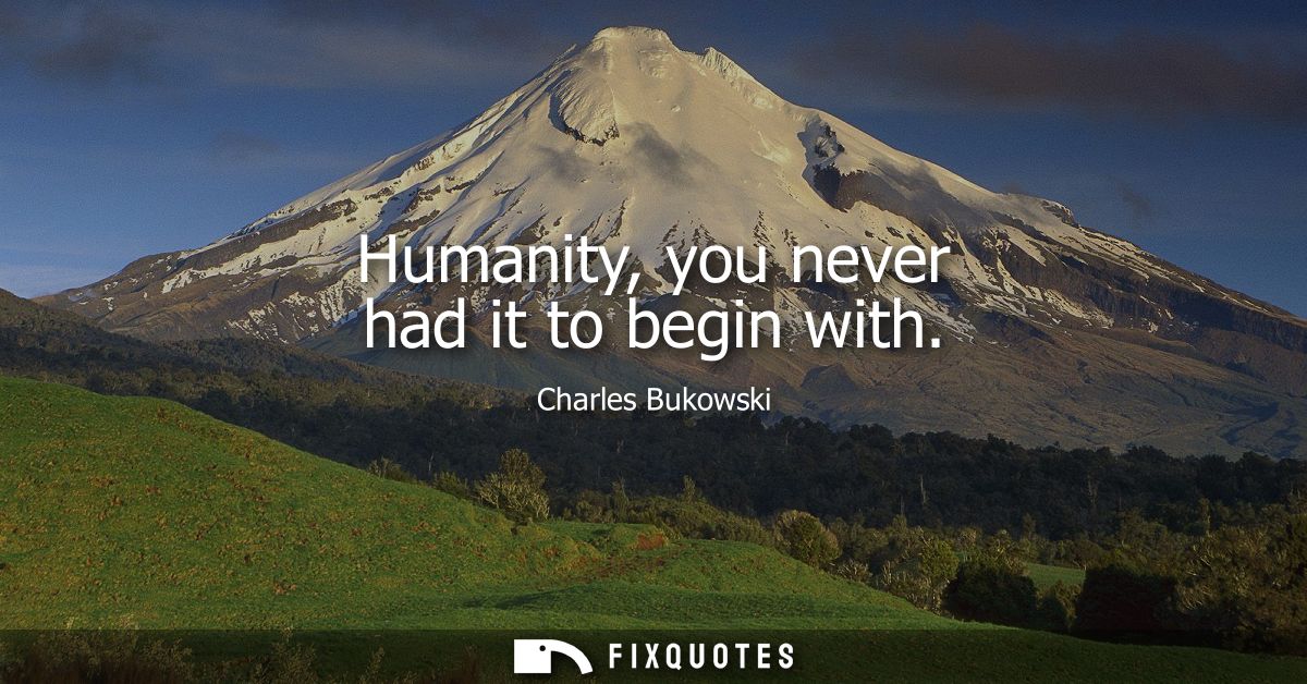 Humanity, you never had it to begin with