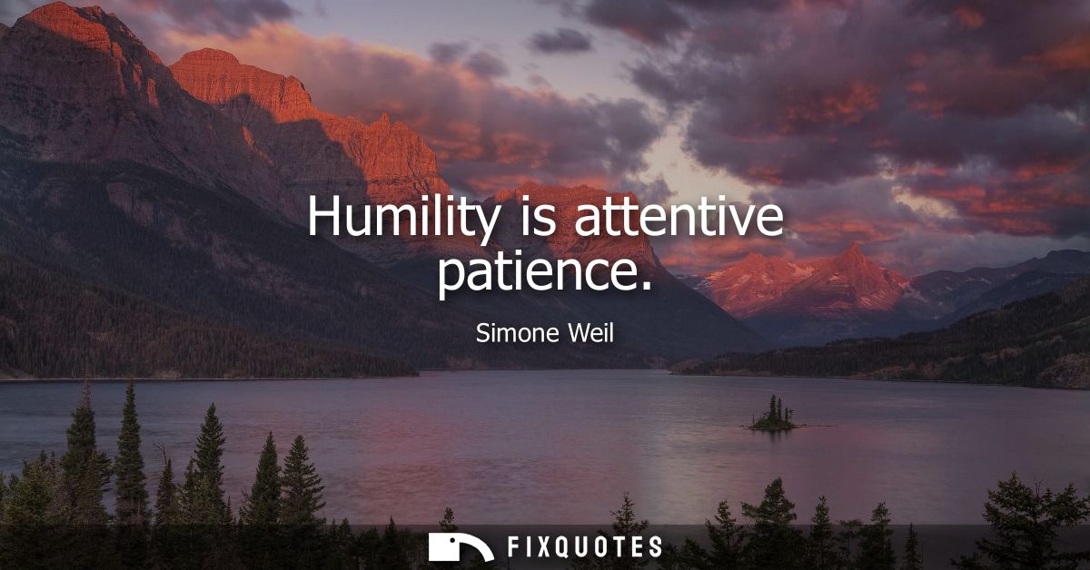 Humility is attentive patience