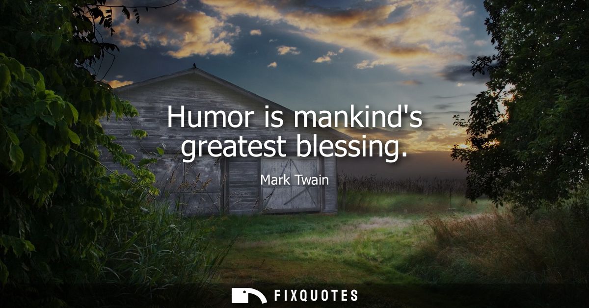 Humor is mankinds greatest blessing