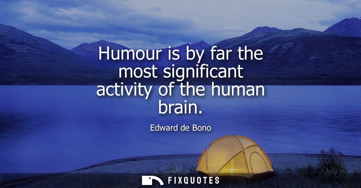 Humour is by far the most significant activity of the human brain