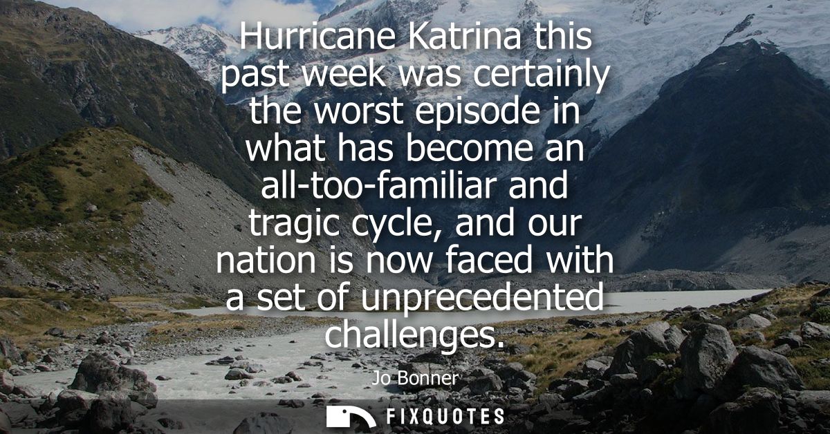 Hurricane Katrina this past week was certainly the worst episode in what has become an all-too-familiar and tragic cycle