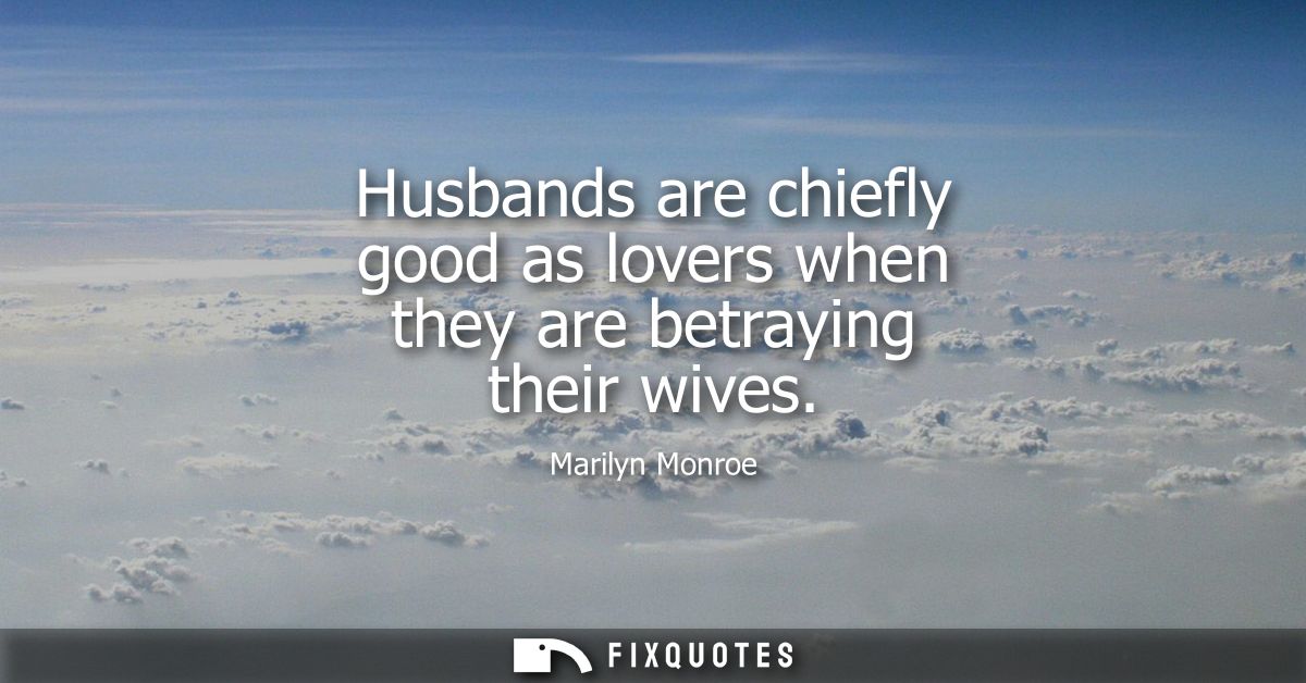 Husbands are chiefly good as lovers when they are betraying their wives