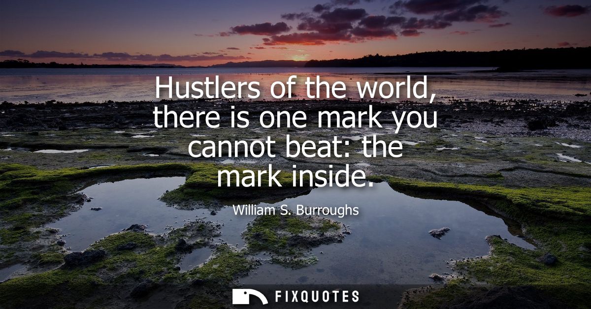 Hustlers of the world, there is one mark you cannot beat: the mark inside