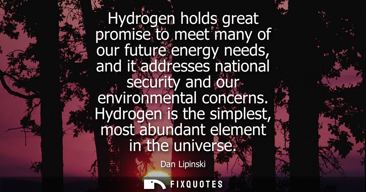 Hydrogen holds great promise to meet many of our future energy needs, and it addresses national security and our environ
