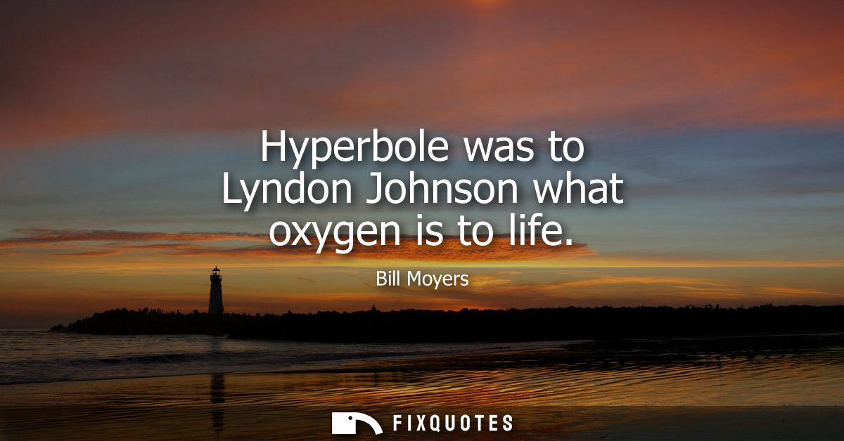 Hyperbole was to Lyndon Johnson what oxygen is to life