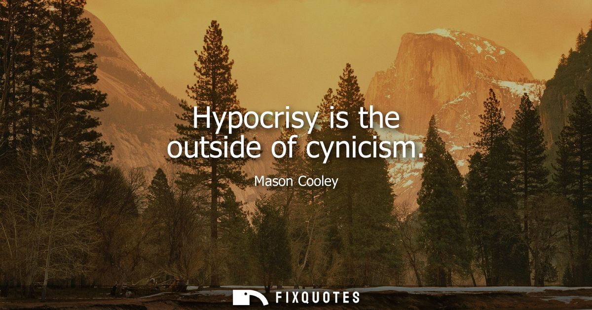 Hypocrisy is the outside of cynicism