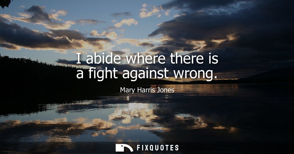 I abide where there is a fight against wrong