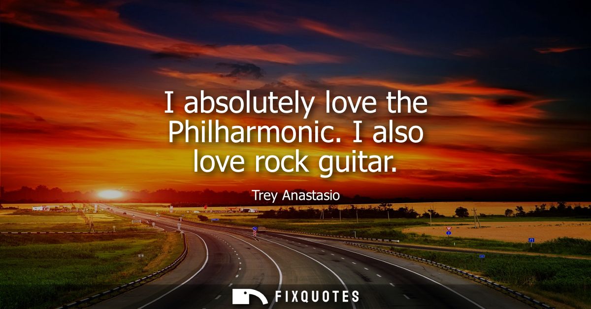 I absolutely love the Philharmonic. I also love rock guitar