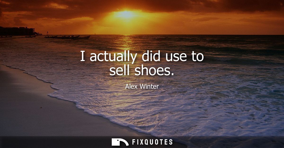 I actually did use to sell shoes