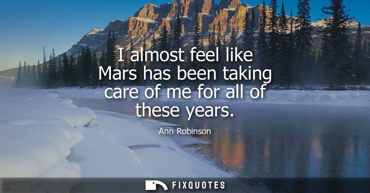 I almost feel like Mars has been taking care of me for all of these years