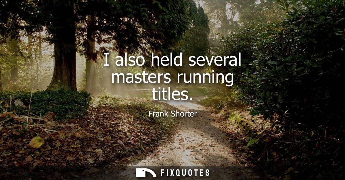 I also held several masters running titles