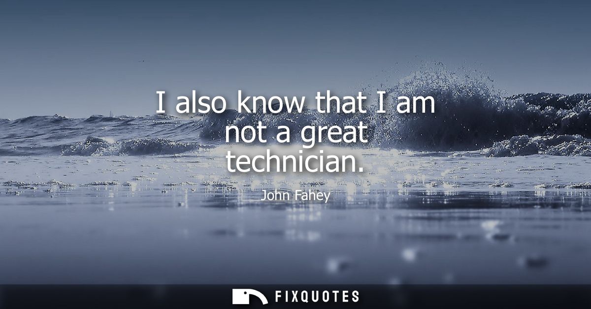 I also know that I am not a great technician