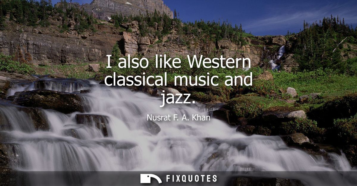 I also like Western classical music and jazz
