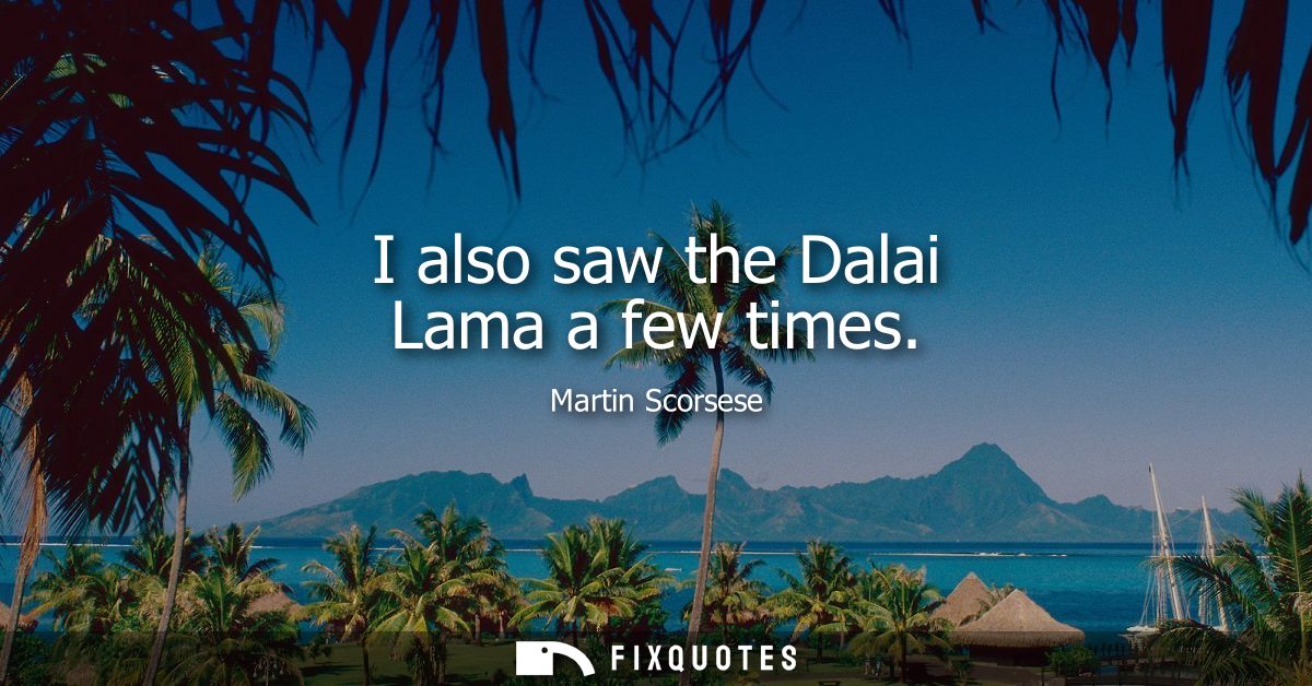 I also saw the Dalai Lama a few times