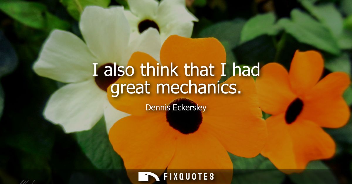 I also think that I had great mechanics