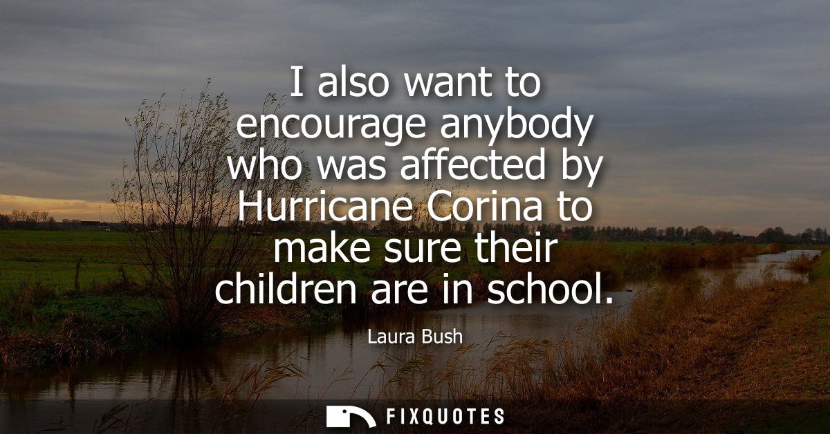I also want to encourage anybody who was affected by Hurricane Corina to make sure their children are in school