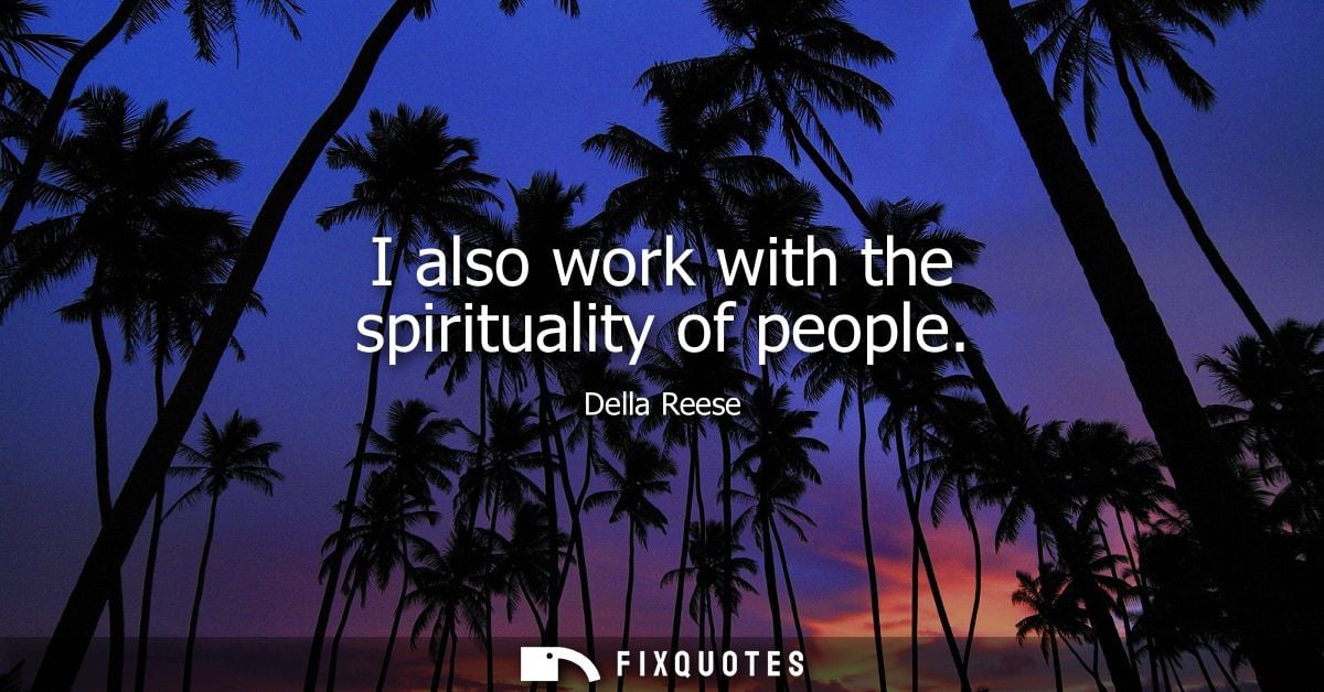 I also work with the spirituality of people