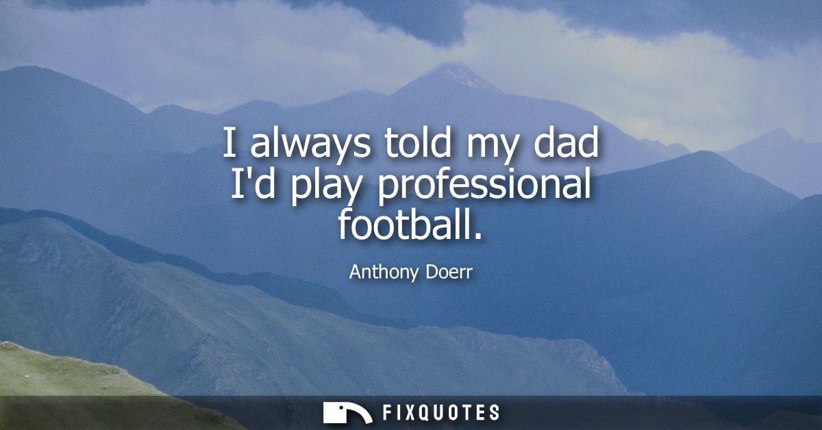 I always told my dad Id play professional football