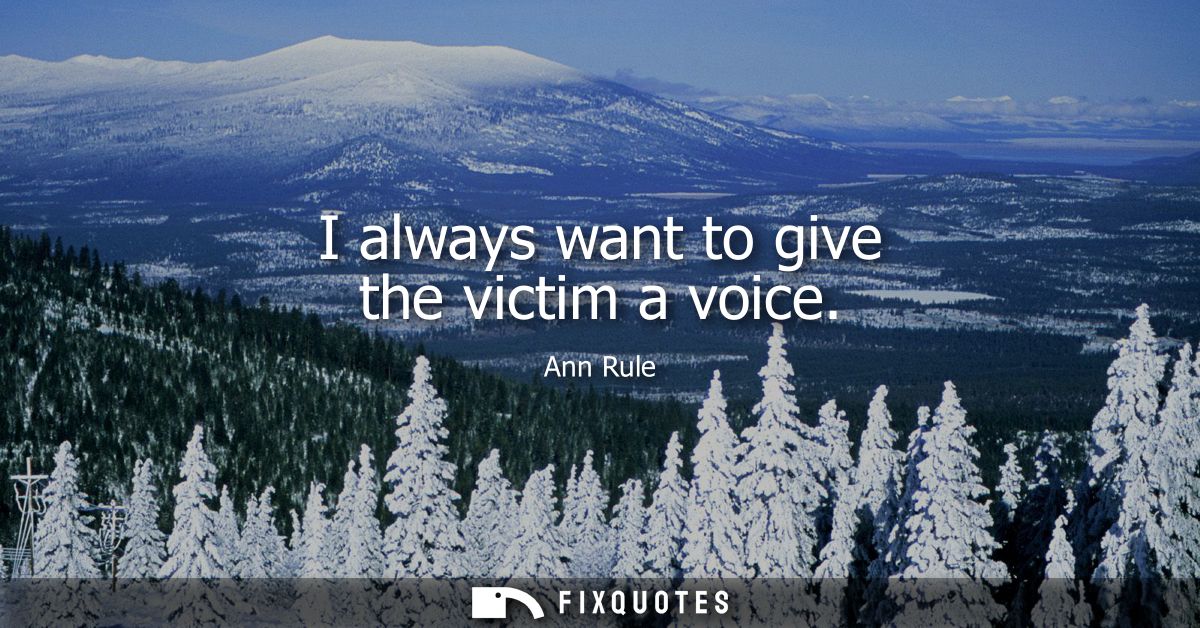 I always want to give the victim a voice