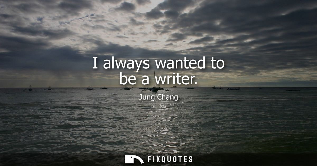 I always wanted to be a writer