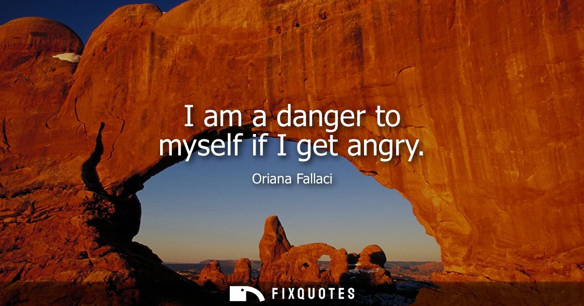 I am a danger to myself if I get angry